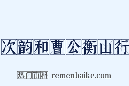 次韵和曹公衡山行是什么意思的图片